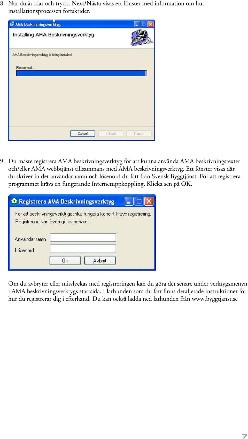 Ett fönster visas där du skriver in det användarnamn och lösenord du fått från Svensk Byggtjänst. För att registrera programmet krävs en fungerande Internetuppkoppling. Klicka sen på OK.
