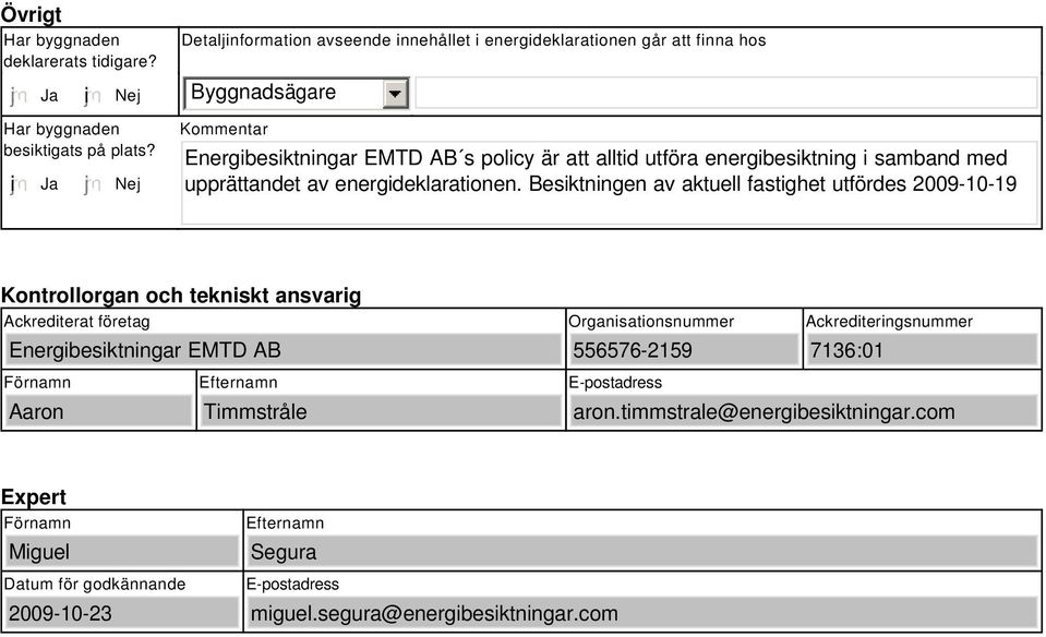 Besiktningen av aktuell fastighet utfördes 2009-10-19 Kontrollorgan och tekniskt ansvarig Ackrediterat företag Energibesiktningar EMTD AB Organisationsnummer 556576-2159