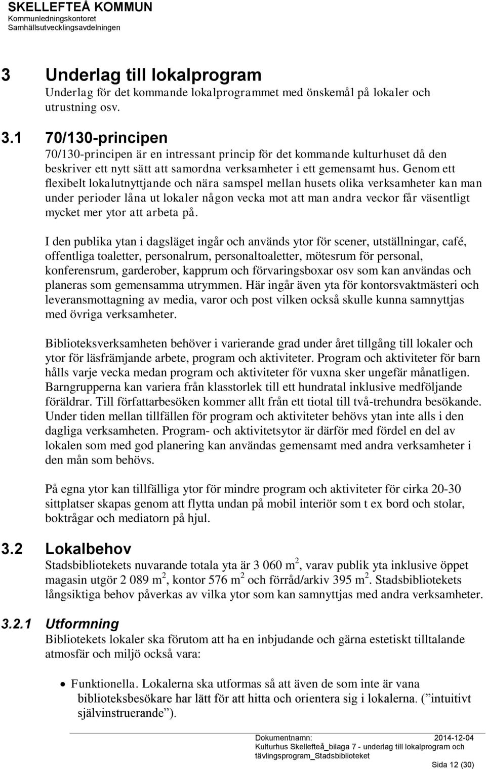 Genom ett flexibelt lokalutnyttjande och nära samspel mellan husets olika verksamheter kan man under perioder låna ut lokaler någon vecka mot att man andra veckor får väsentligt mycket mer ytor att