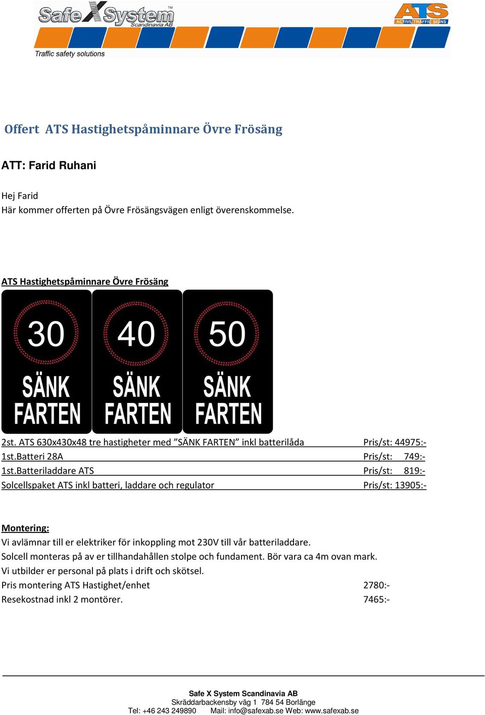 Batteriladdare ATS Pris/st: 819:- Solcellspaket ATS inkl batteri, laddare och regulator Pris/st: 13905:- Montering: Vi avlämnar till er elektriker för inkoppling mot 230V till vår batteriladdare.