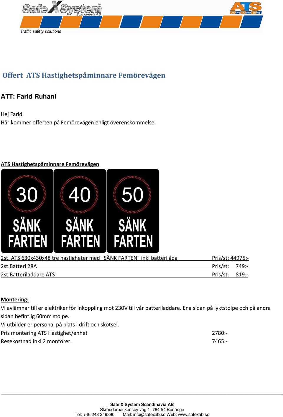 Batteriladdare ATS Pris/st: 819:- Montering: Vi avlämnar till er elektriker för inkoppling mot 230V till vår batteriladdare.