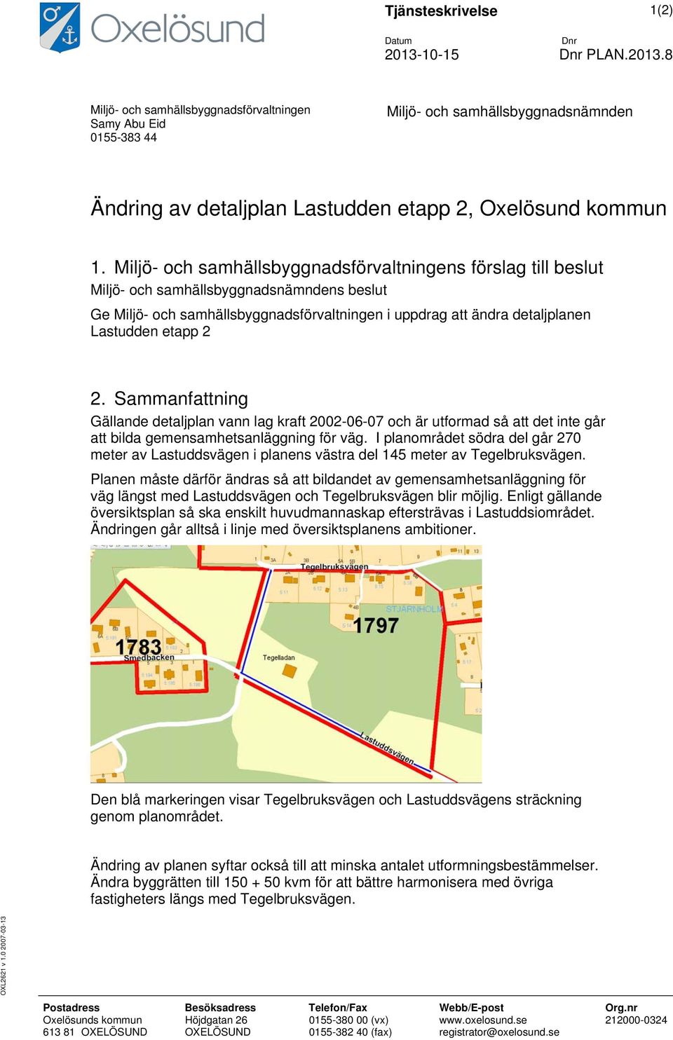 2. Sammanfattning Gällande detaljplan vann lag kraft 2002-06-07 och är utformad så att det inte går att bilda gemensamhetsanläggning för väg.