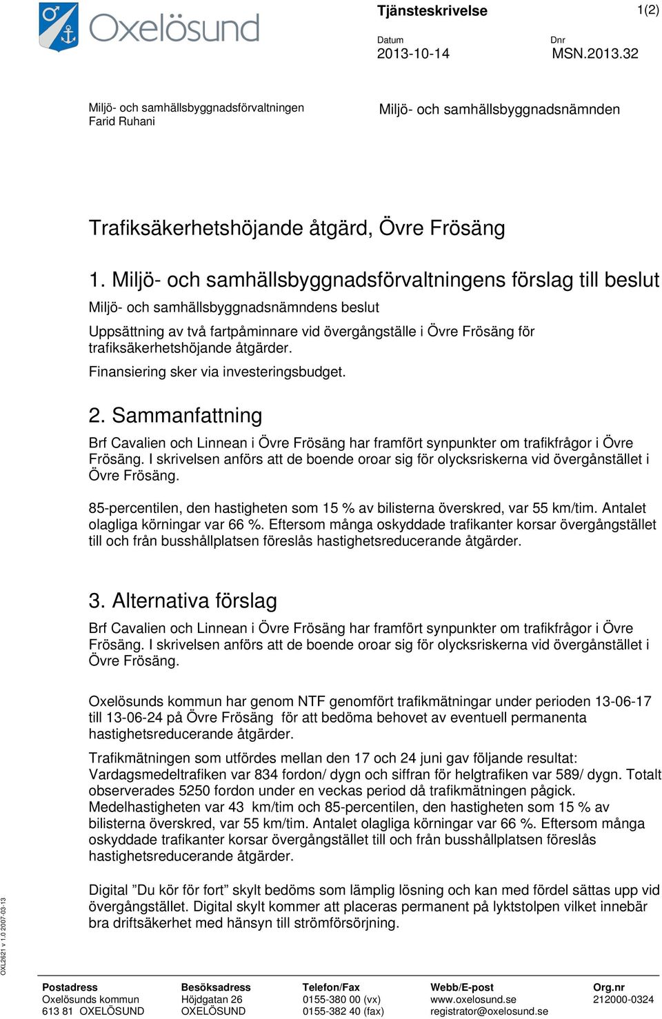 åtgärder. Finansiering sker via investeringsbudget. 2. Sammanfattning Brf Cavalien och Linnean i Övre Frösäng har framfört synpunkter om trafikfrågor i Övre Frösäng.