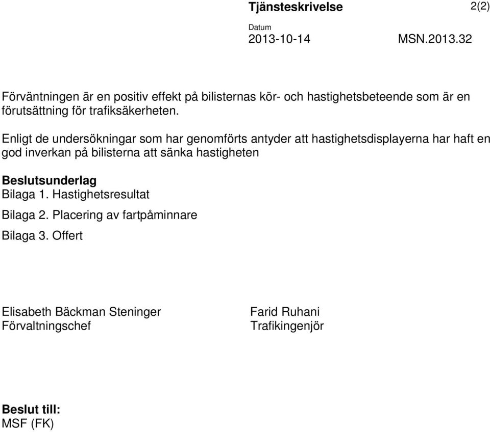 32 Förväntningen är en positiv effekt på bilisternas kör- och hastighetsbeteende som är en förutsättning för trafiksäkerheten.