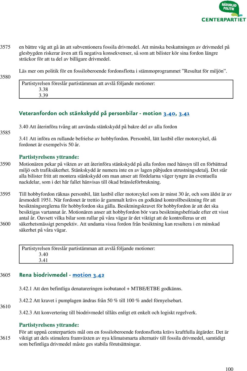 Läs mer om politik för en fossiloberoende fordonsflotta i stämmoprogrammet Resultat för miljön. 3.38 3.39 Veteranfordon och stänkskydd på personbilar - motion 3.40, 3.41 3585 3590 3595 3600 3.