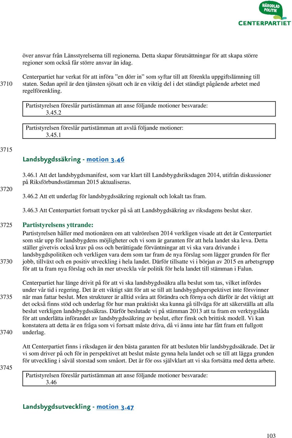 Sedan april är den tjänsten sjösatt och är en viktig del i det ständigt pågående arbetet med regelförenkling. 3.45.2 3.45.1 3715 3720 Landsbygdssäkring - motion 3.46 