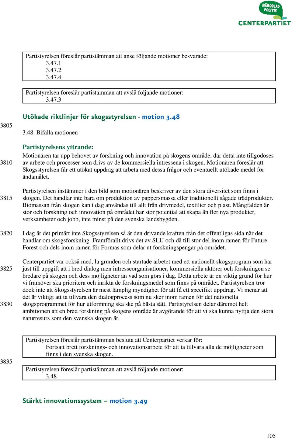 Motionären föreslår att Skogsstyrelsen får ett utökat uppdrag att arbeta med dessa frågor och eventuellt utökade medel för ändamålet.