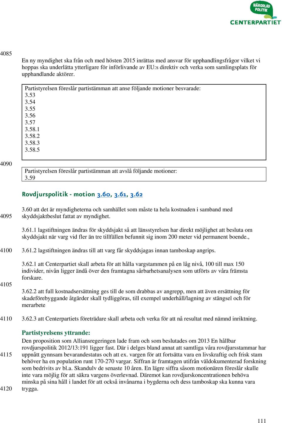 60 att det är myndigheterna och samhället som måste ta hela kostnaden i samband med skyddsjaktbeslut fattat av myndighet. 3.61.