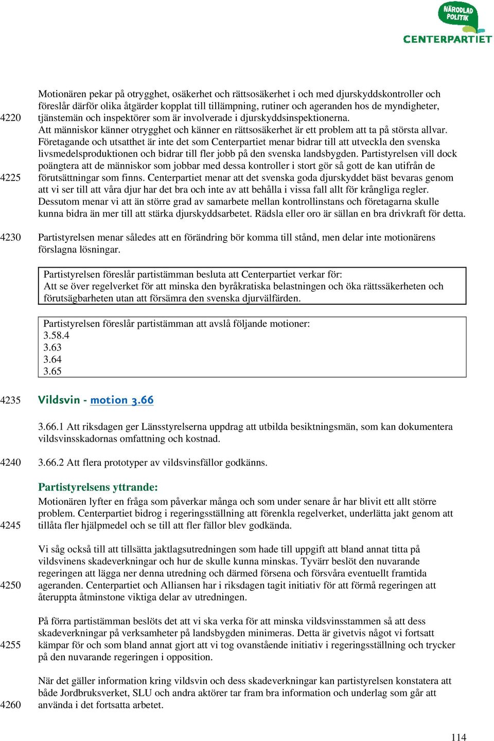 Företagande och utsatthet är inte det som Centerpartiet menar bidrar till att utveckla den svenska livsmedelsproduktionen och bidrar till fler jobb på den svenska landsbygden.