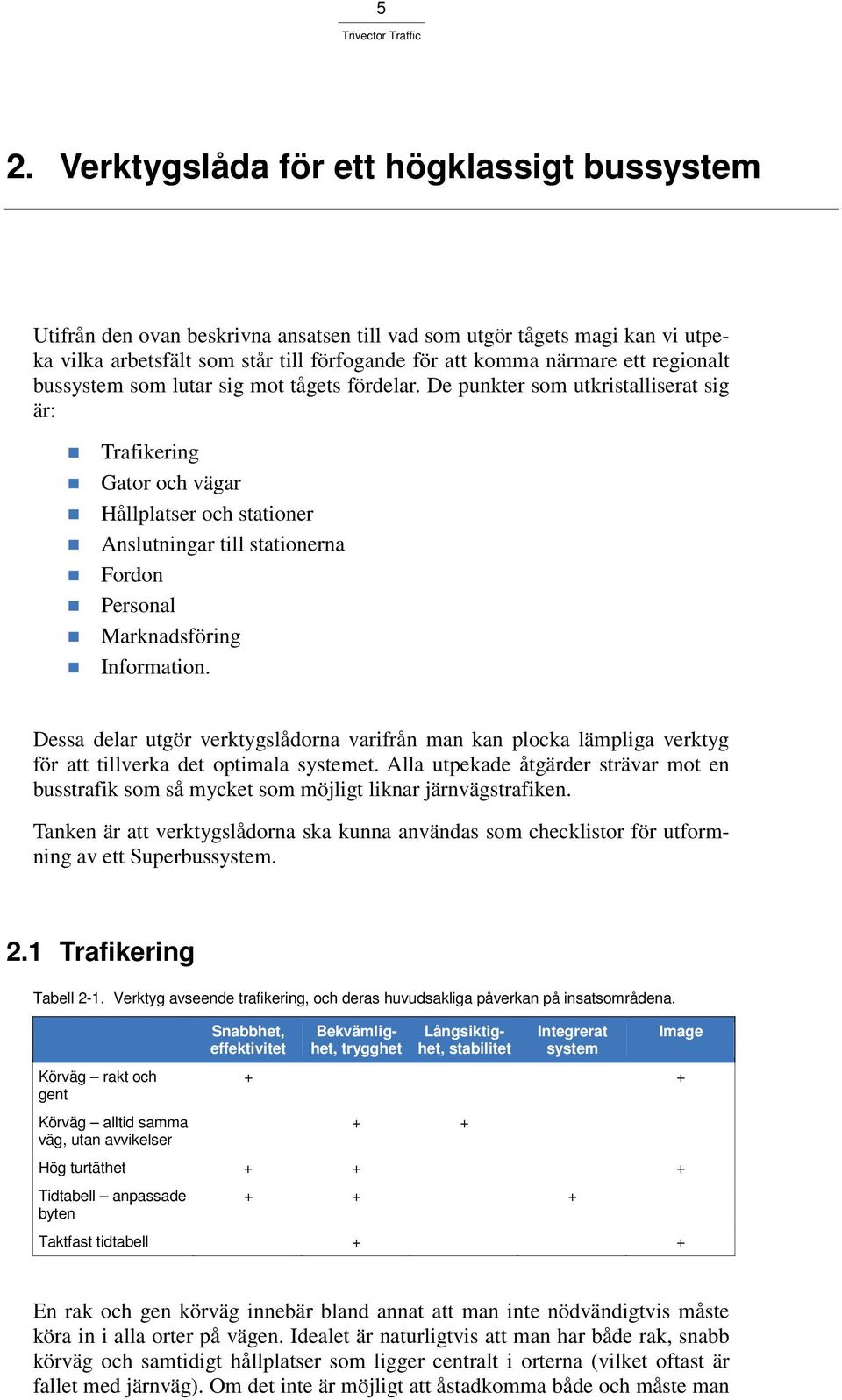 De punkter som utkristalliserat sig är: Trafikering Gator och vägar Hållplatser och stationer Anslutningar till stationerna Fordon Personal Marknadsföring Information.