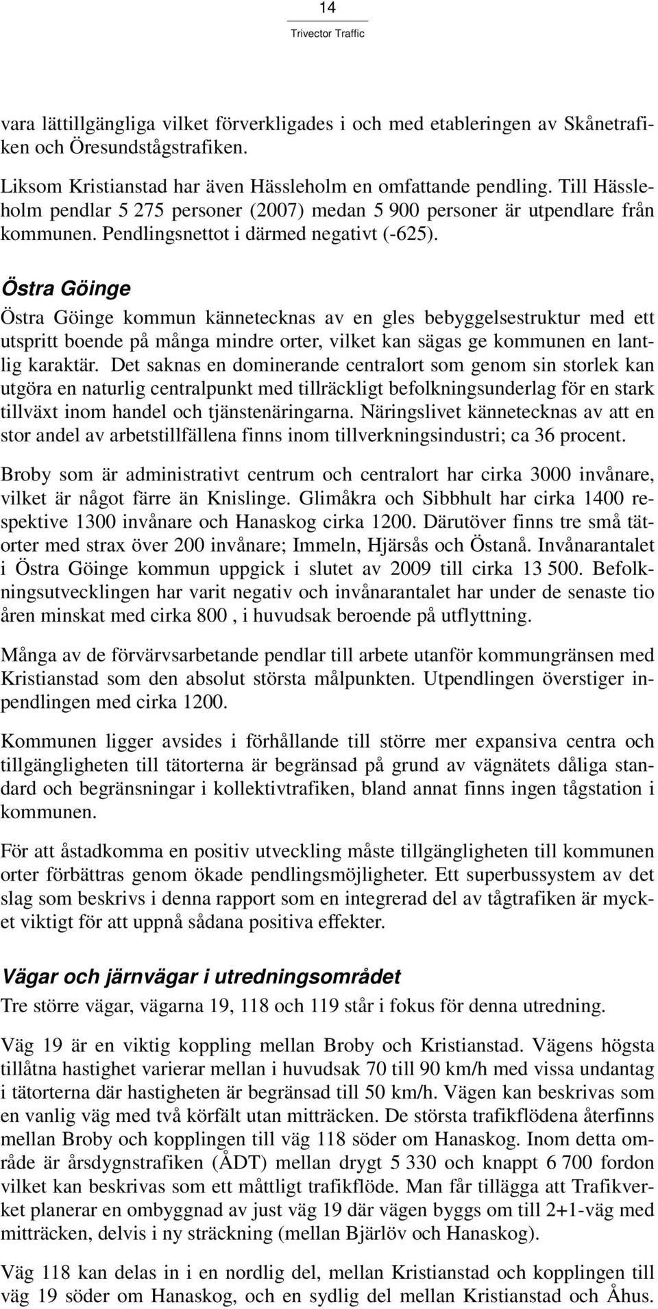 Östra Göinge Östra Göinge kommun kännetecknas av en gles bebyggelsestruktur med ett utspritt boende på många mindre orter, vilket kan sägas ge kommunen en lantlig karaktär.