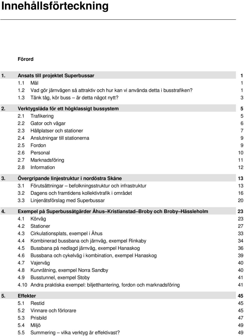 7 Marknadsföring 11 2.8 Information 12 3. Övergripande linjestruktur i nordöstra Skåne 13 3.1 Förutsättningar befolkningsstruktur och infrastruktur 13 3.