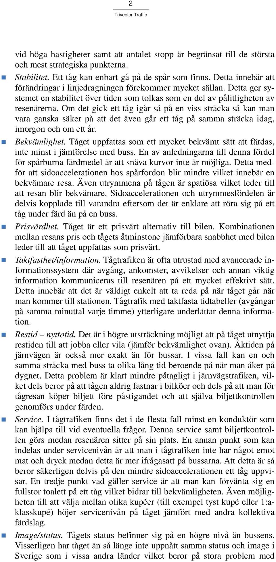 Om det gick ett tåg igår så på en viss sträcka så kan man vara ganska säker på att det även går ett tåg på samma sträcka idag, imorgon och om ett år. Bekvämlighet.