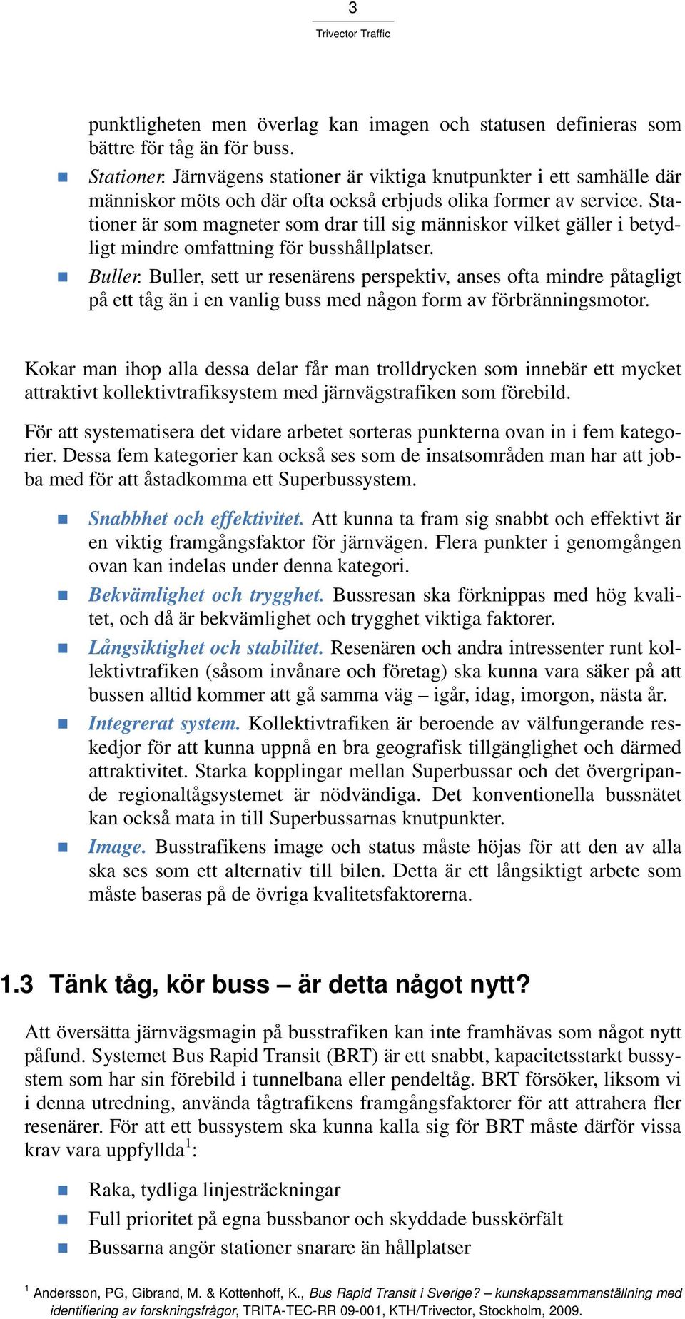 Stationer är som magneter som drar till sig människor vilket gäller i betydligt mindre omfattning för busshållplatser. Buller.