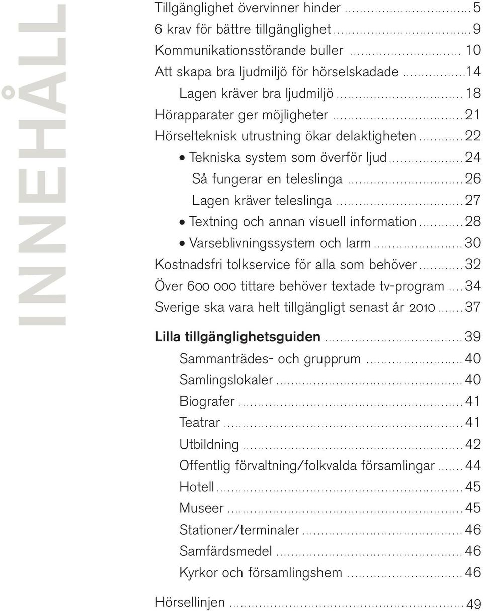 .................................. 21 Hörselteknisk utrustning ökar delaktigheten............ 22 Tekniska system som överför ljud.................... 24 Så fungerar en teleslinga.