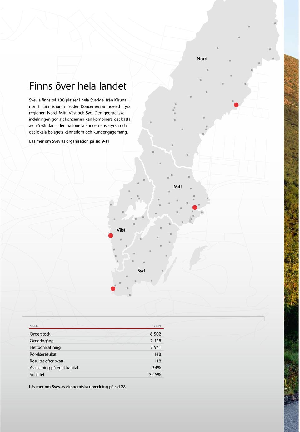 Den geografiska indelningen gör att koncernen kan kombinera det bästa av två världar den nationella koncernens styrka och det lokala bolagets kännedom och