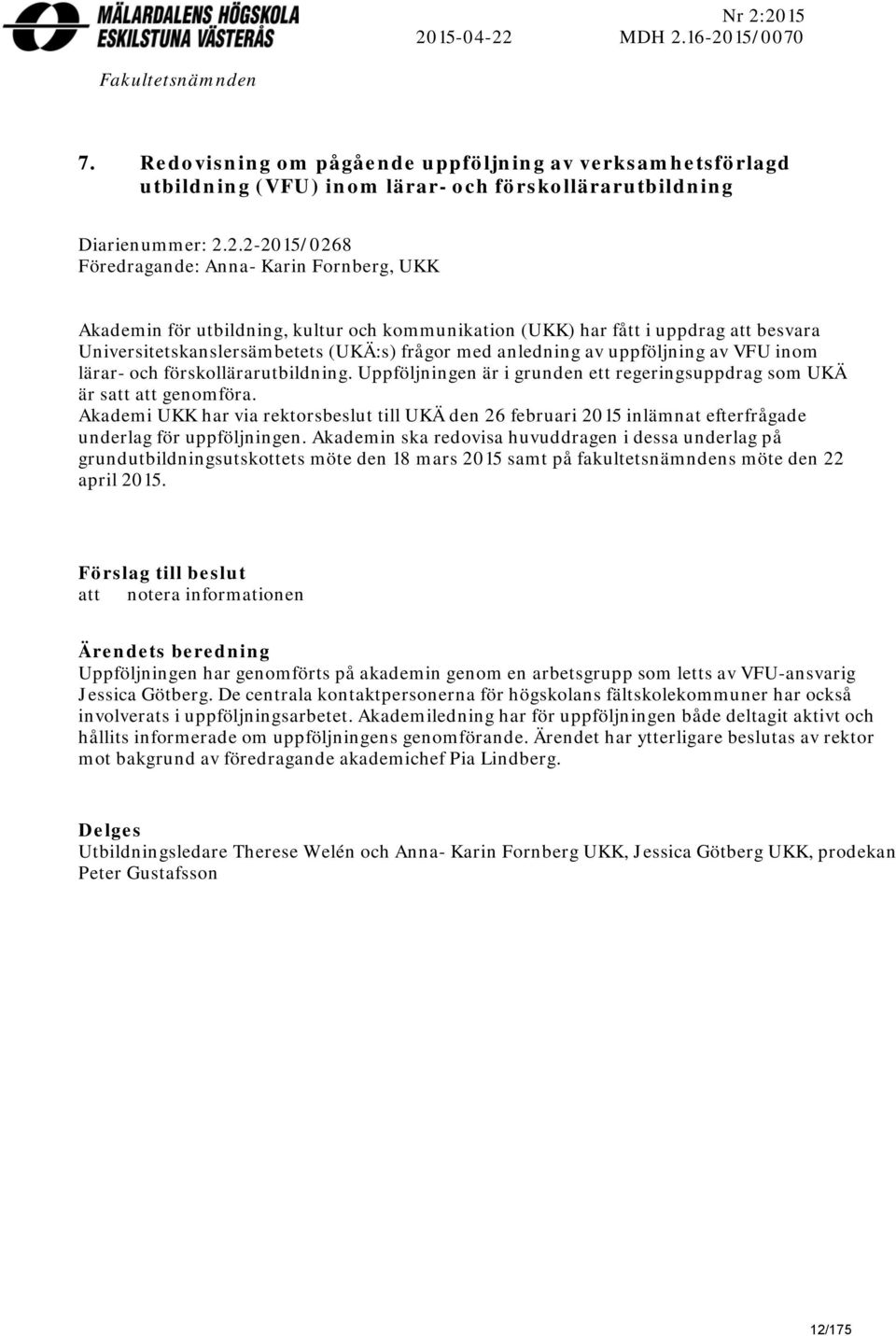 anledning av uppföljning av VFU inom lärar- och förskollärarutbildning. Uppföljningen är i grunden ett regeringsuppdrag som UKÄ är satt att genomföra.