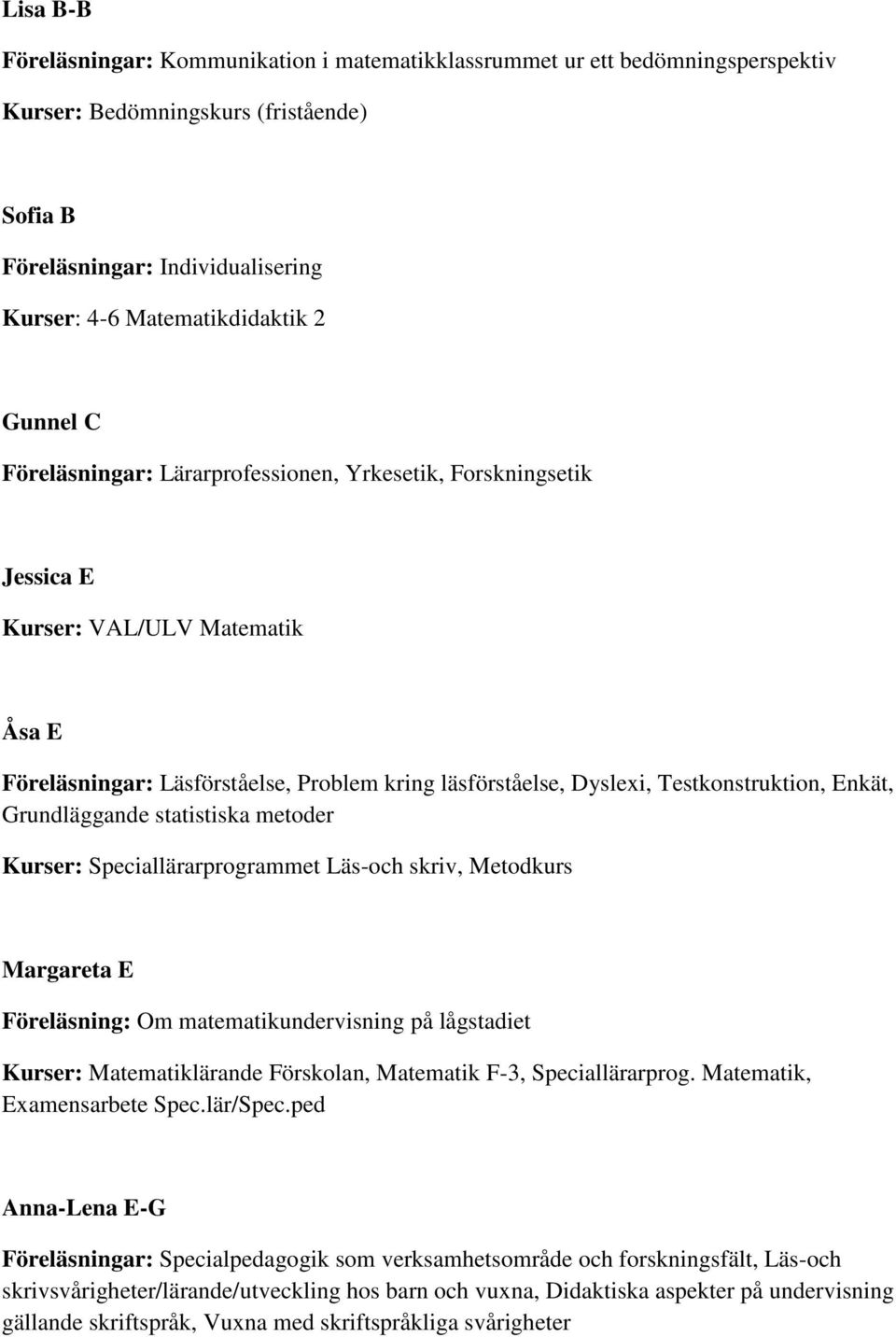 Enkät, Grundläggande statistiska metoder Kurser: Speciallärarprogrammet Läs-och skriv, Metodkurs Margareta E Föreläsning: Om matematikundervisning på lågstadiet Kurser: Matematiklärande Förskolan,