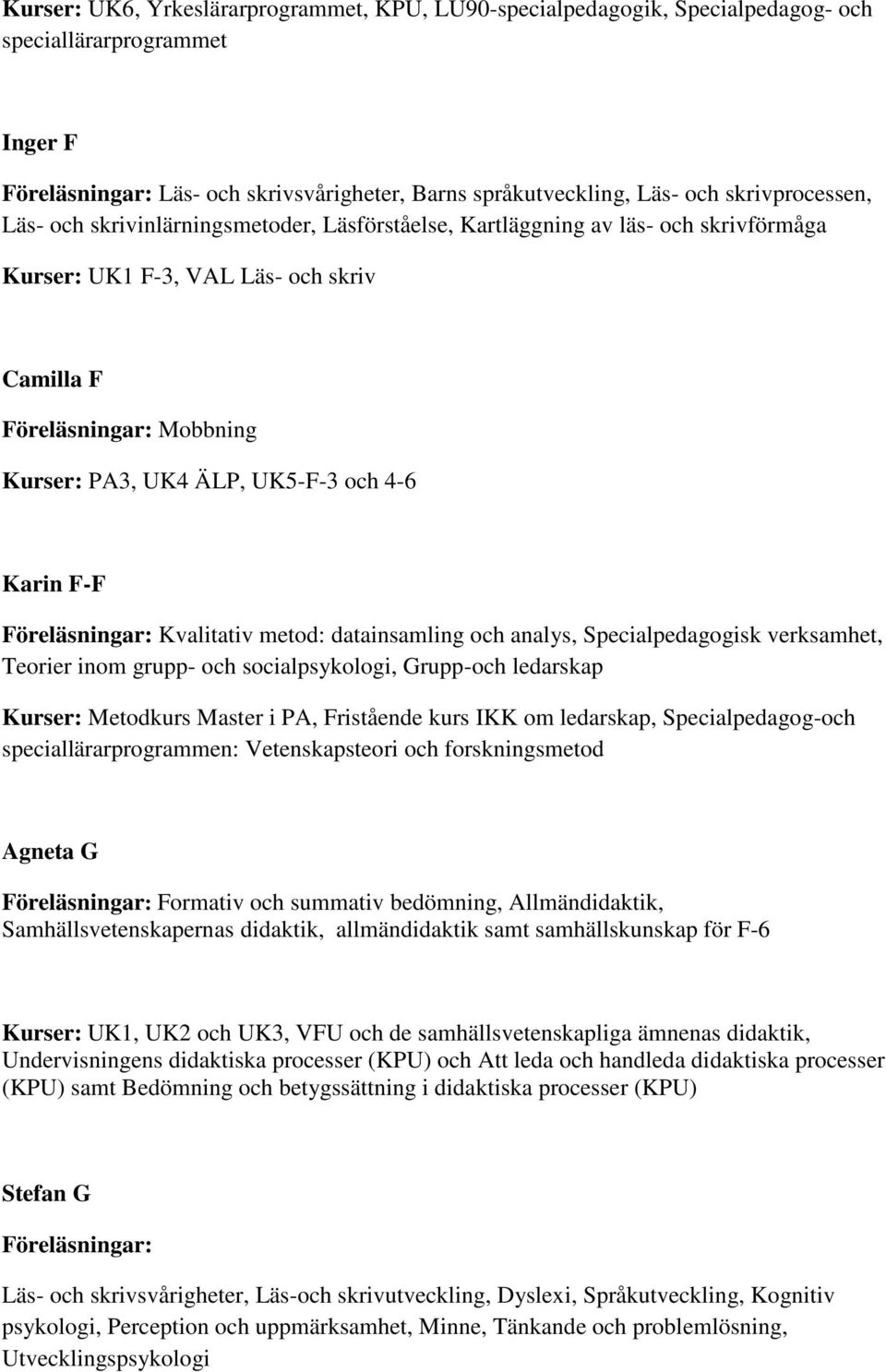 UK5-F-3 och 4-6 Karin F-F Föreläsningar: Kvalitativ metod: datainsamling och analys, Specialpedagogisk verksamhet, Teorier inom grupp- och socialpsykologi, Grupp-och ledarskap Kurser: Metodkurs