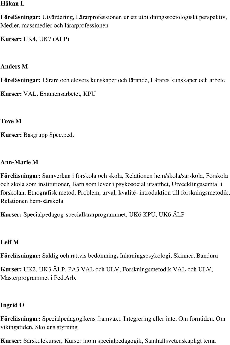 Ann-Marie M Föreläsningar: Samverkan i förskola och skola, Relationen hem/skola/särskola, Förskola och skola som institutioner, Barn som lever i psykosocial utsatthet, Utvecklingssamtal i förskolan,