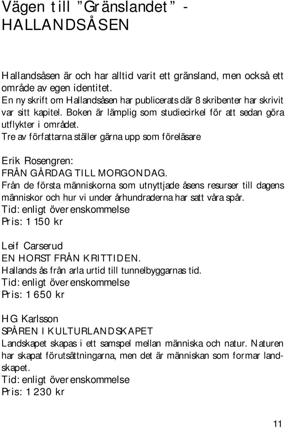 Tre av författarna ställer gärna upp som föreläsare Erik Rosengren: FRÅN GÅRDAG TILL MORGONDAG.