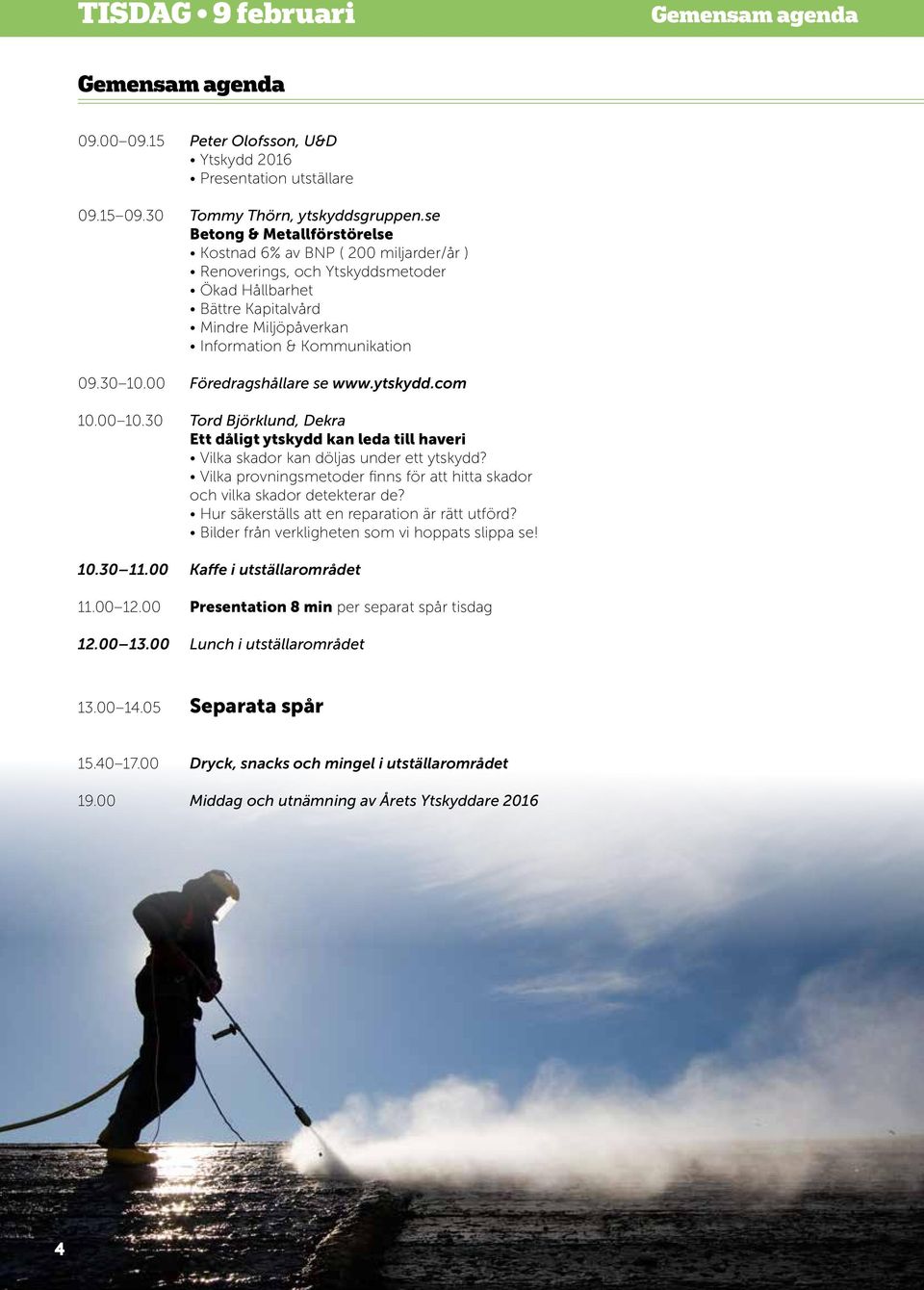 00 Föredragshållare se www.ytskydd.com 10.00 10.30 Tord Björklund, Dekra Ett dåligt ytskydd kan leda till haveri Vilka skador kan döljas under ett ytskydd?