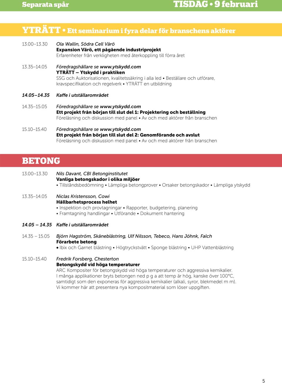 com YTRÄTT Ytskydd i praktiken SSG och Auktorisationen, kvalitetssäkring i alla led Beställare och utförare, kravspecifikation och regelverk YTRÄTT en utbildning 14.05 14.