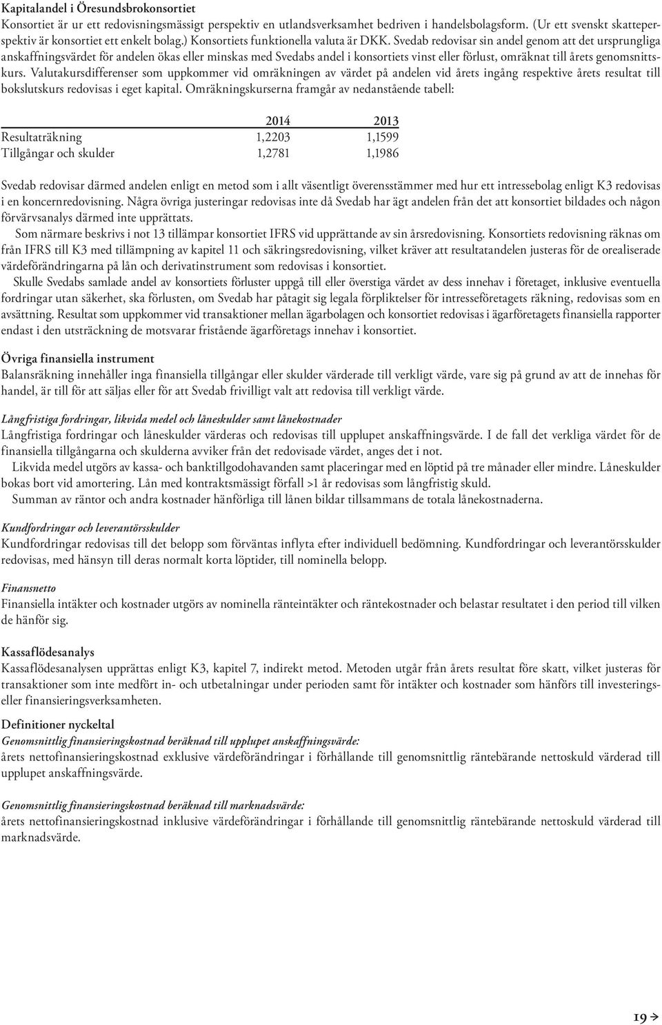 Svedab redovisar sin andel genom att det ursprungliga anskaffningsvärdet för andelen ökas eller minskas med Svedabs andel i konsortiets vinst eller förlust, omräknat till årets genomsnittskurs.