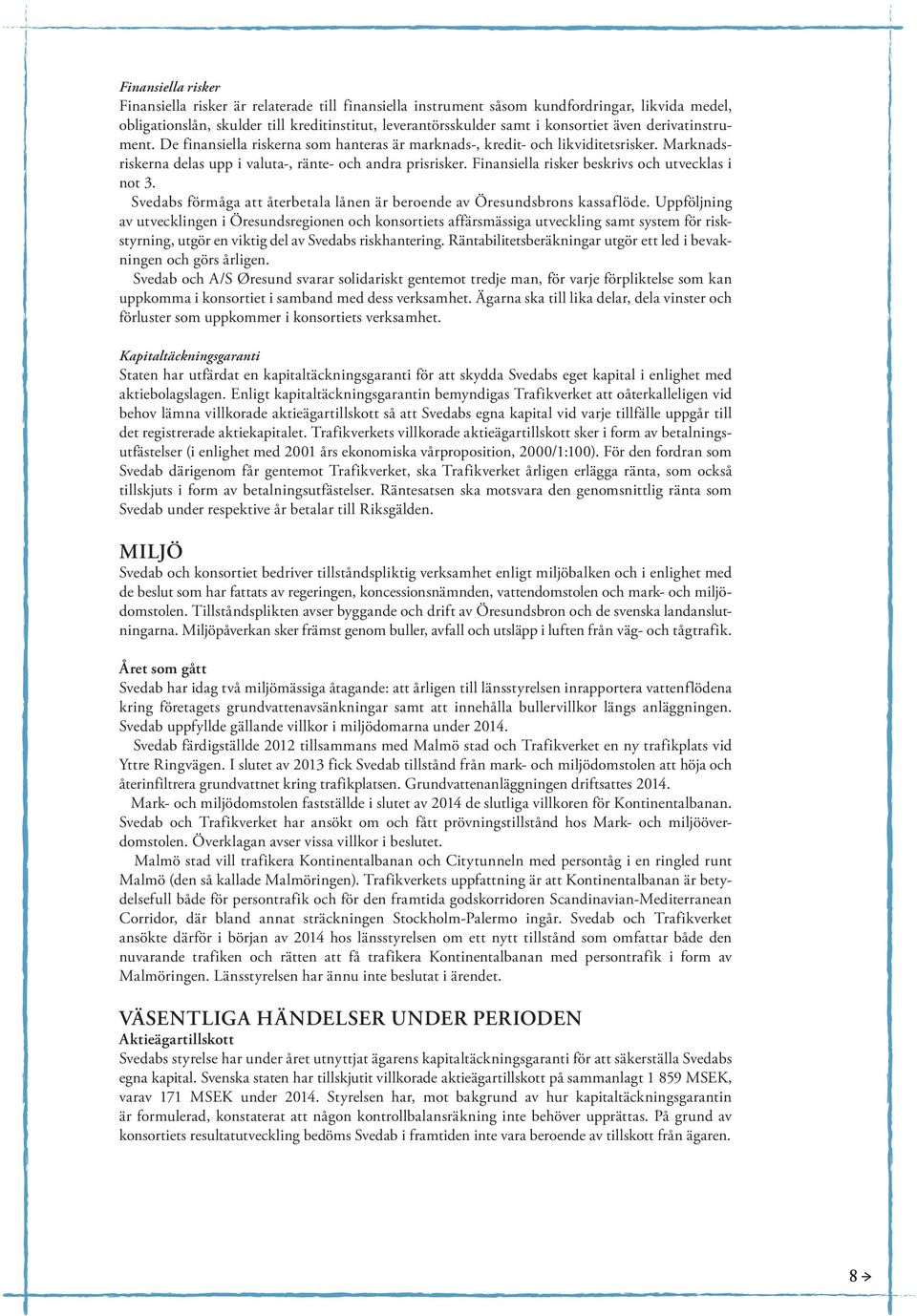 Finansiella risker beskrivs och utvecklas i not 3. Svedabs förmåga att återbetala lånen är beroende av Öresundsbrons kassaflöde.