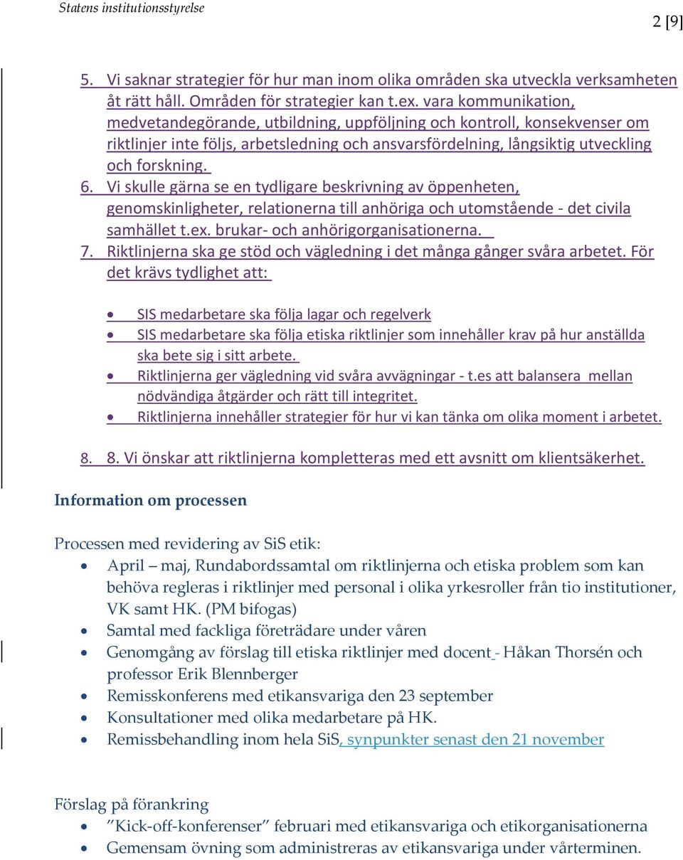 Vi skulle gärna se en tydligare beskrivning av öppenheten, genomskinligheter, relationerna till anhöriga och utomstående - det civila samhället t.ex. brukar- och anhörigorganisationerna. 7.