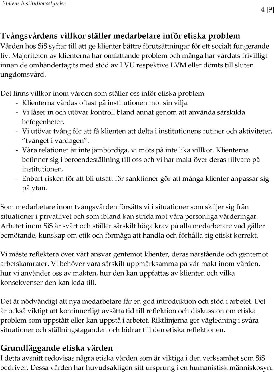 Det finns villkor inom vården som ställer oss inför etiska problem: - Klienterna vårdas oftast på institutionen mot sin vilja.