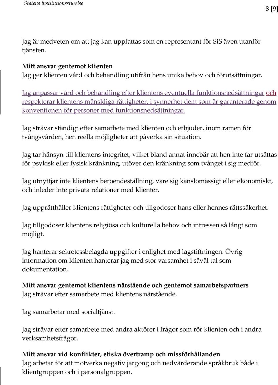 Jag anpassar vård och behandling efter klientens eventuella funktionsnedsättningar och respekterar klientens mänskliga rättigheter, i synnerhet dem som är garanterade genom konventionen för personer