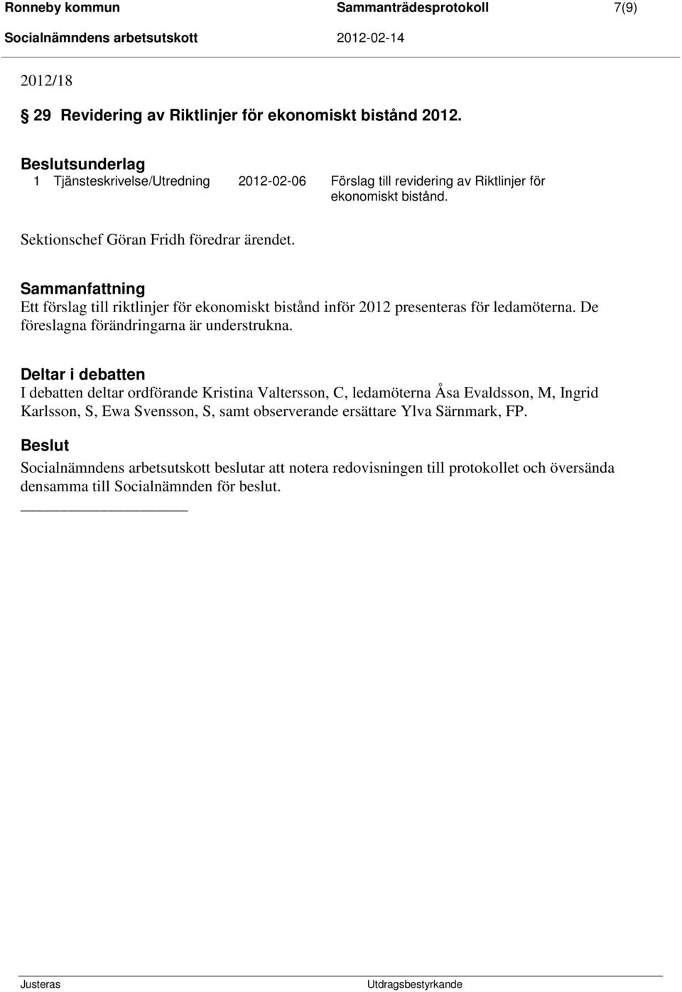 Sammanfattning Ett förslag till riktlinjer för ekonomiskt bistånd inför 2012 presenteras för ledamöterna. De föreslagna förändringarna är understrukna.