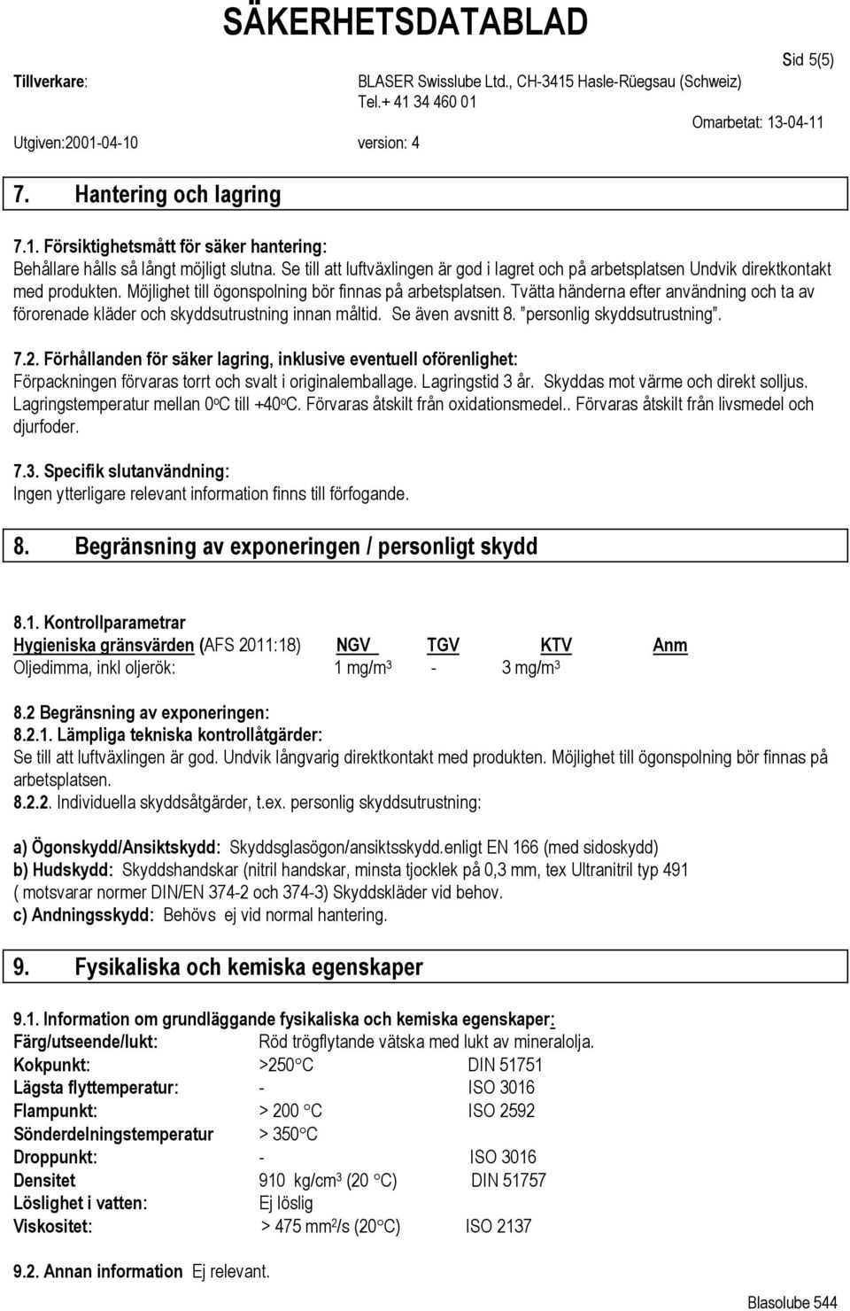 Tvätta händerna efter användning och ta av förorenade kläder och skyddsutrustning innan måltid. Se även avsnitt 8. personlig skyddsutrustning. 7.2.