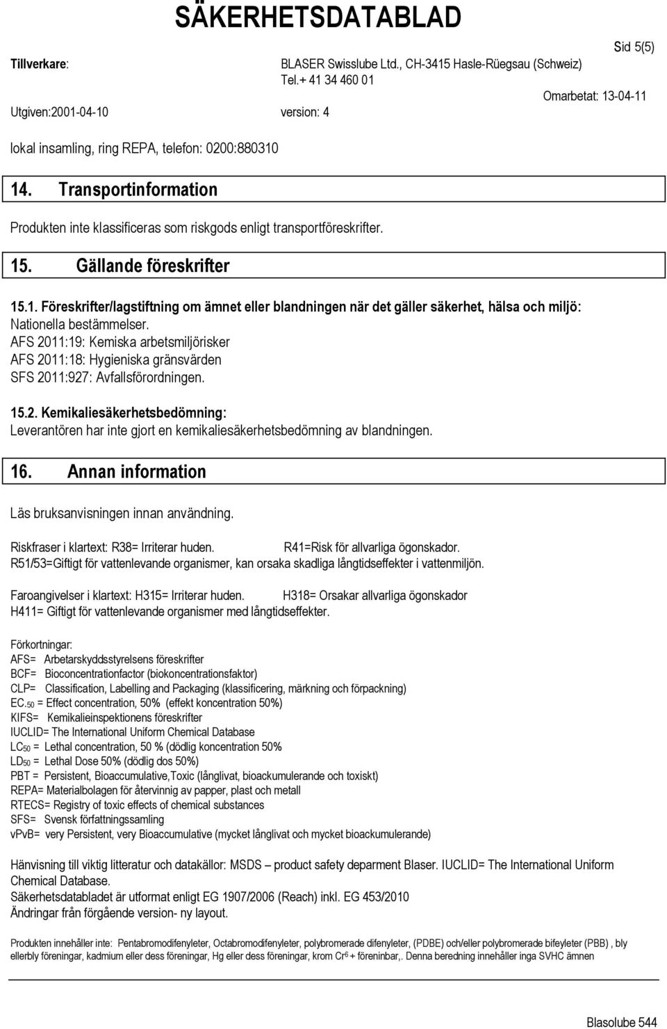 16. Annan information Läs bruksanvisningen innan användning. Riskfraser i klartext: R38= Irriterar huden. R41=Risk för allvarliga ögonskador.