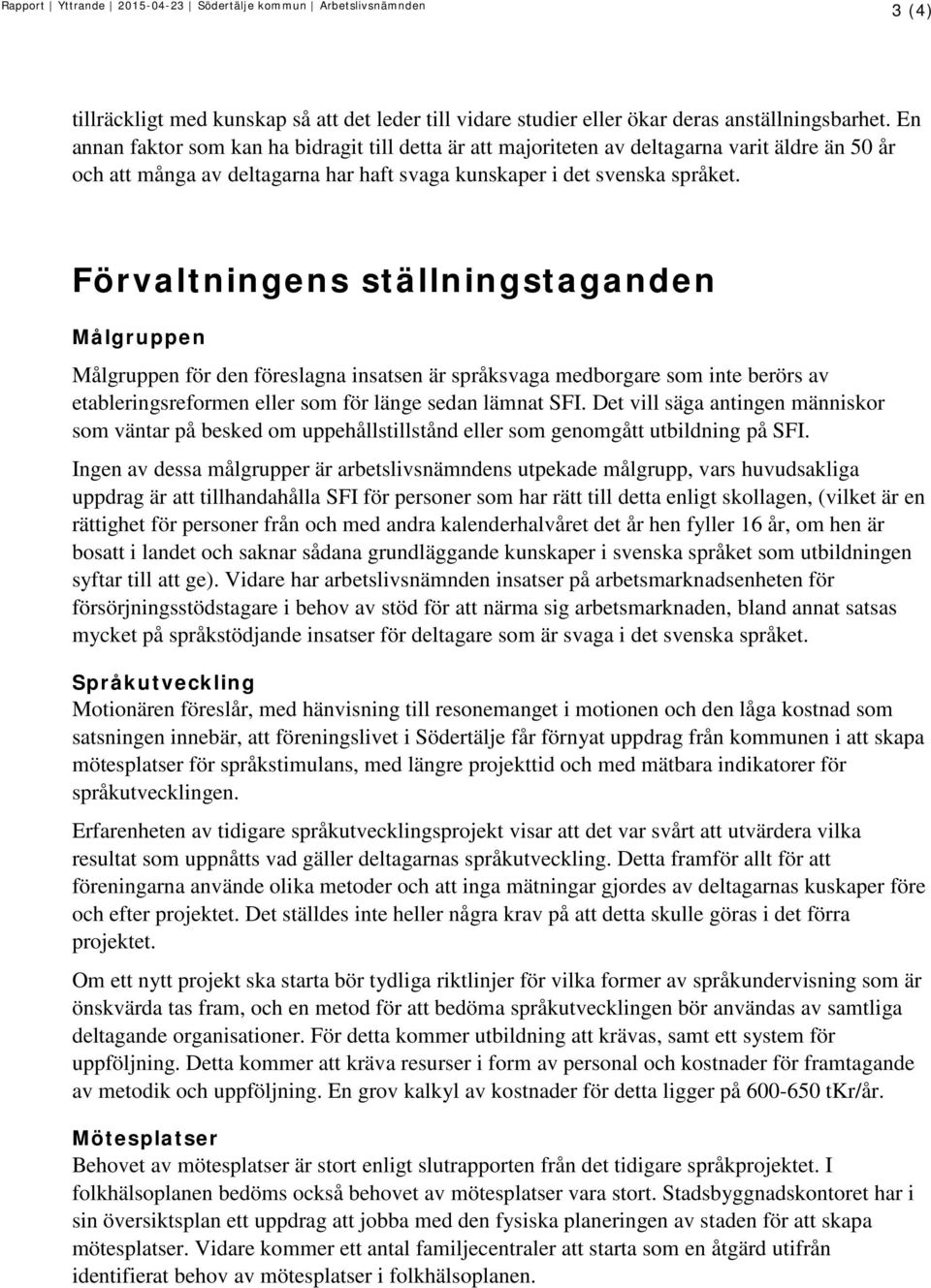 Förvaltningens ställningstaganden Målgruppen Målgruppen för den föreslagna insatsen är språksvaga medborgare som inte berörs av etableringsreformen eller som för länge sedan lämnat SFI.