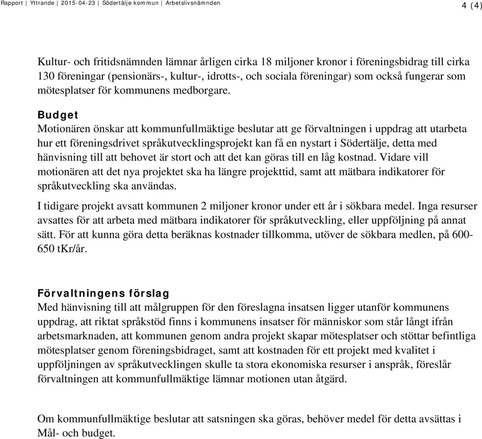 Budget Motionären önskar att kommunfullmäktige beslutar att ge förvaltningen i uppdrag att utarbeta hur ett föreningsdrivet språkutvecklingsprojekt kan få en nystart i Södertälje, detta med