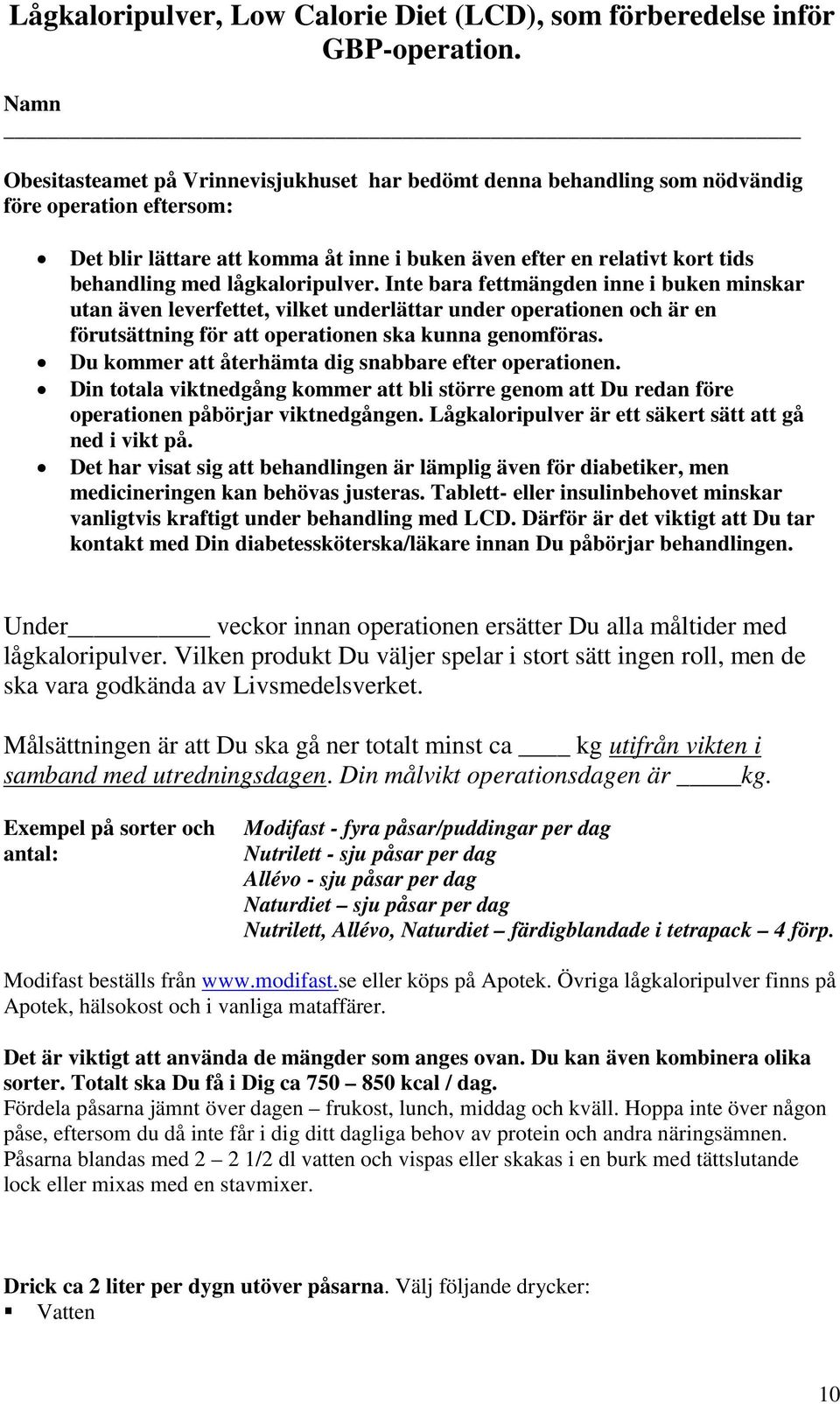 lågkaloripulver. Inte bara fettmängden inne i buken minskar utan även leverfettet, vilket underlättar under operationen och är en förutsättning för att operationen ska kunna genomföras.