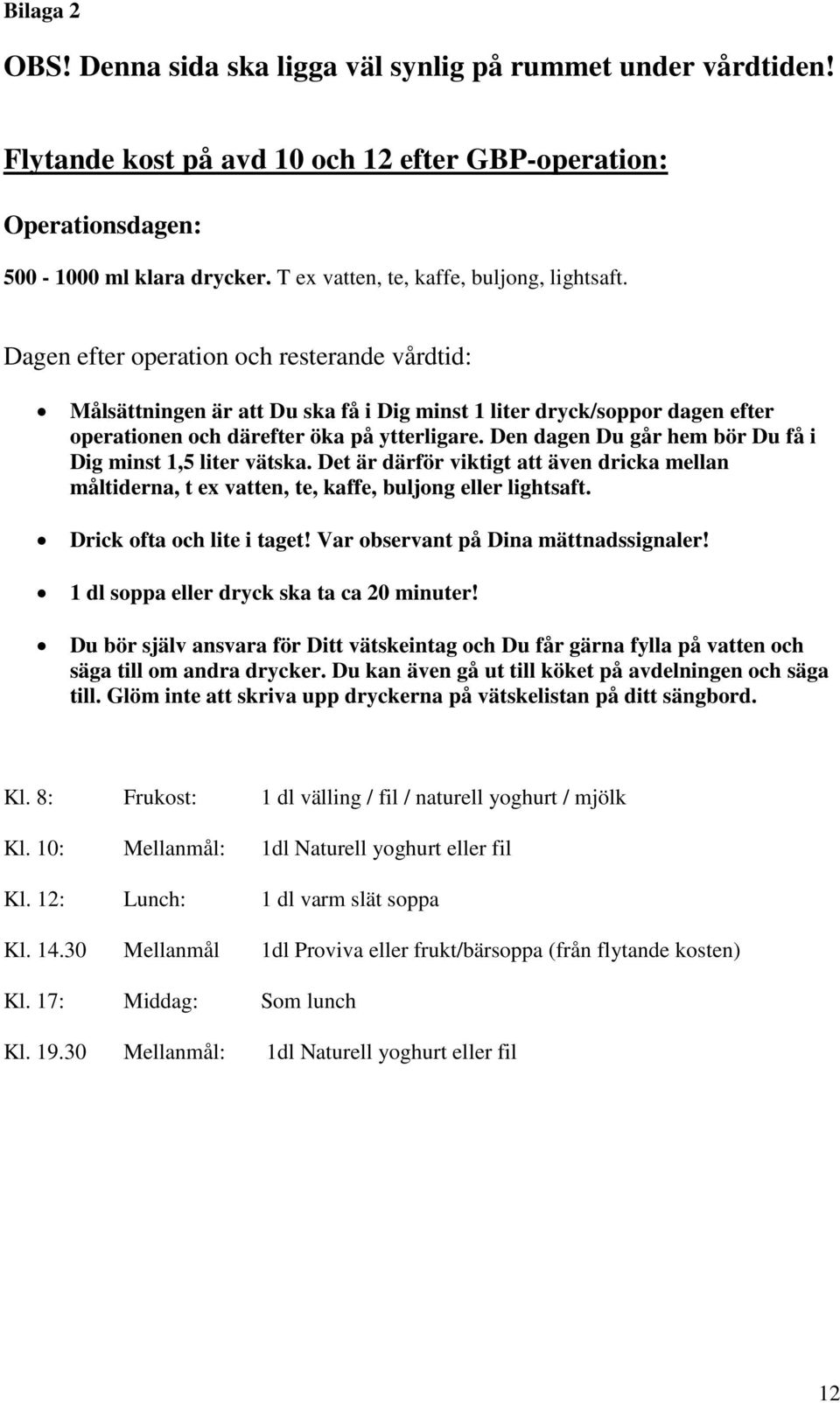 Dagen efter operation och resterande vårdtid: Målsättningen är att Du ska få i Dig minst 1 liter dryck/soppor dagen efter operationen och därefter öka på ytterligare.