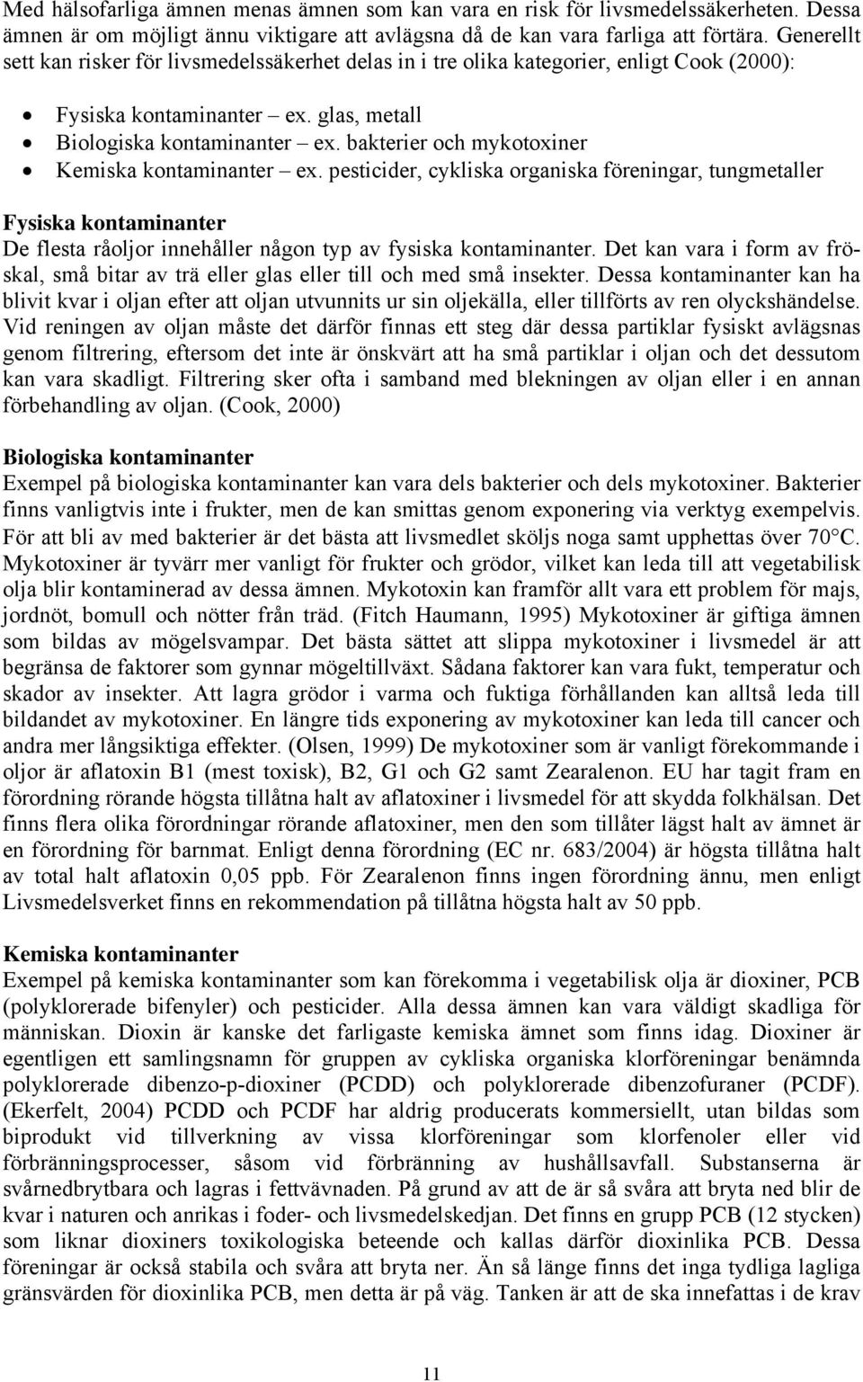 bakterier och mykotoxiner Kemiska kontaminanter ex. pesticider, cykliska organiska föreningar, tungmetaller Fysiska kontaminanter De flesta råoljor innehåller någon typ av fysiska kontaminanter.