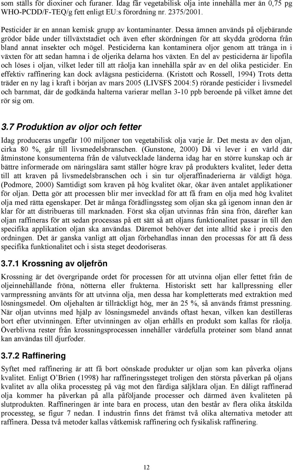 Dessa ämnen används på oljebärande grödor både under tillväxtstadiet och även efter skördningen för att skydda grödorna från bland annat insekter och mögel.