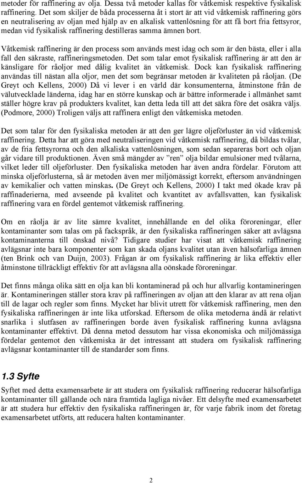 fysikalisk raffinering destilleras samma ämnen bort. Våtkemisk raffinering är den process som används mest idag och som är den bästa, eller i alla fall den säkraste, raffineringsmetoden.