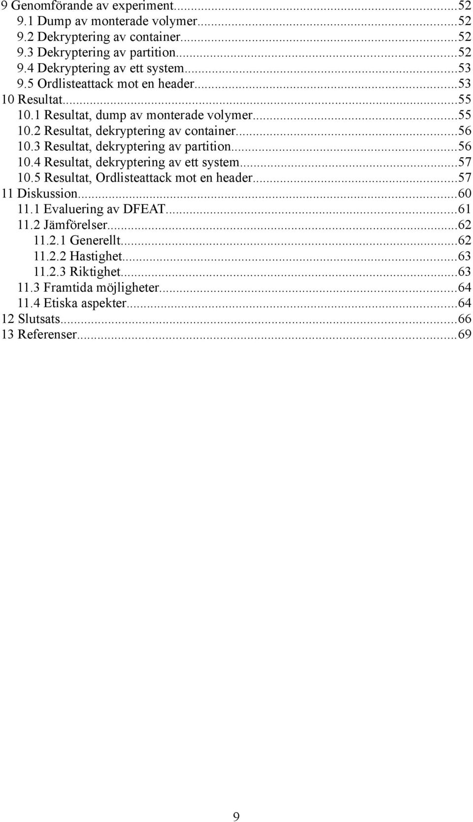 3 Resultat, dekryptering av partition...56 10.4 Resultat, dekryptering av ett system...57 10.5 Resultat, Ordlisteattack mot en header...57 11 Diskussion...60 11.