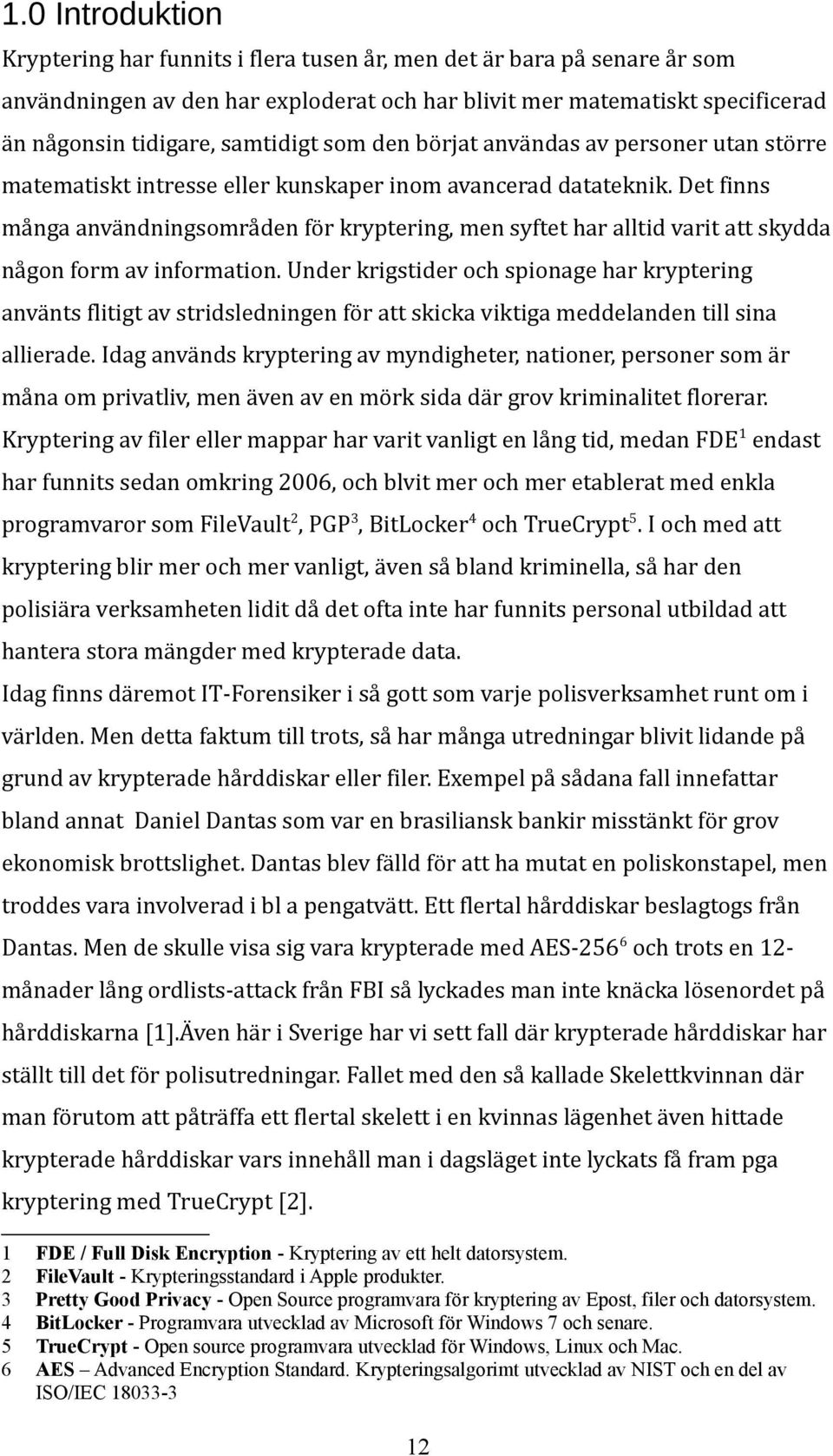 Det finns många användningsområden för kryptering, men syftet har alltid varit att skydda någon form av information.