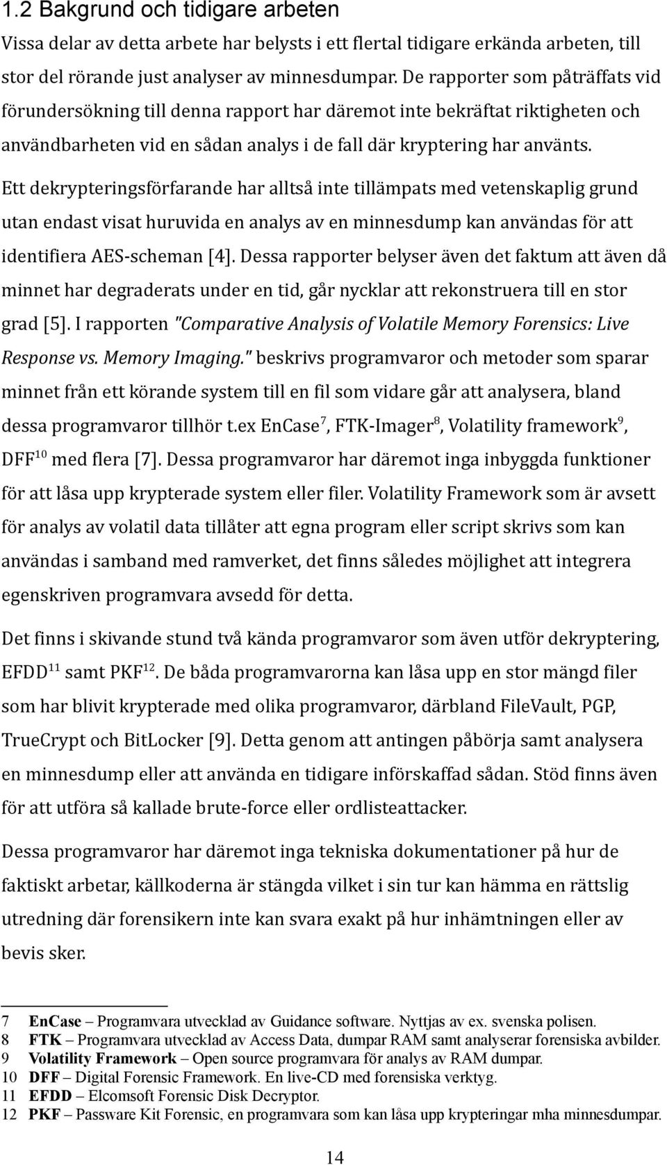 Ett dekrypteringsförfarande har alltså inte tillämpats med vetenskaplig grund utan endast visat huruvida en analys av en minnesdump kan användas för att identifiera AES-scheman [4].