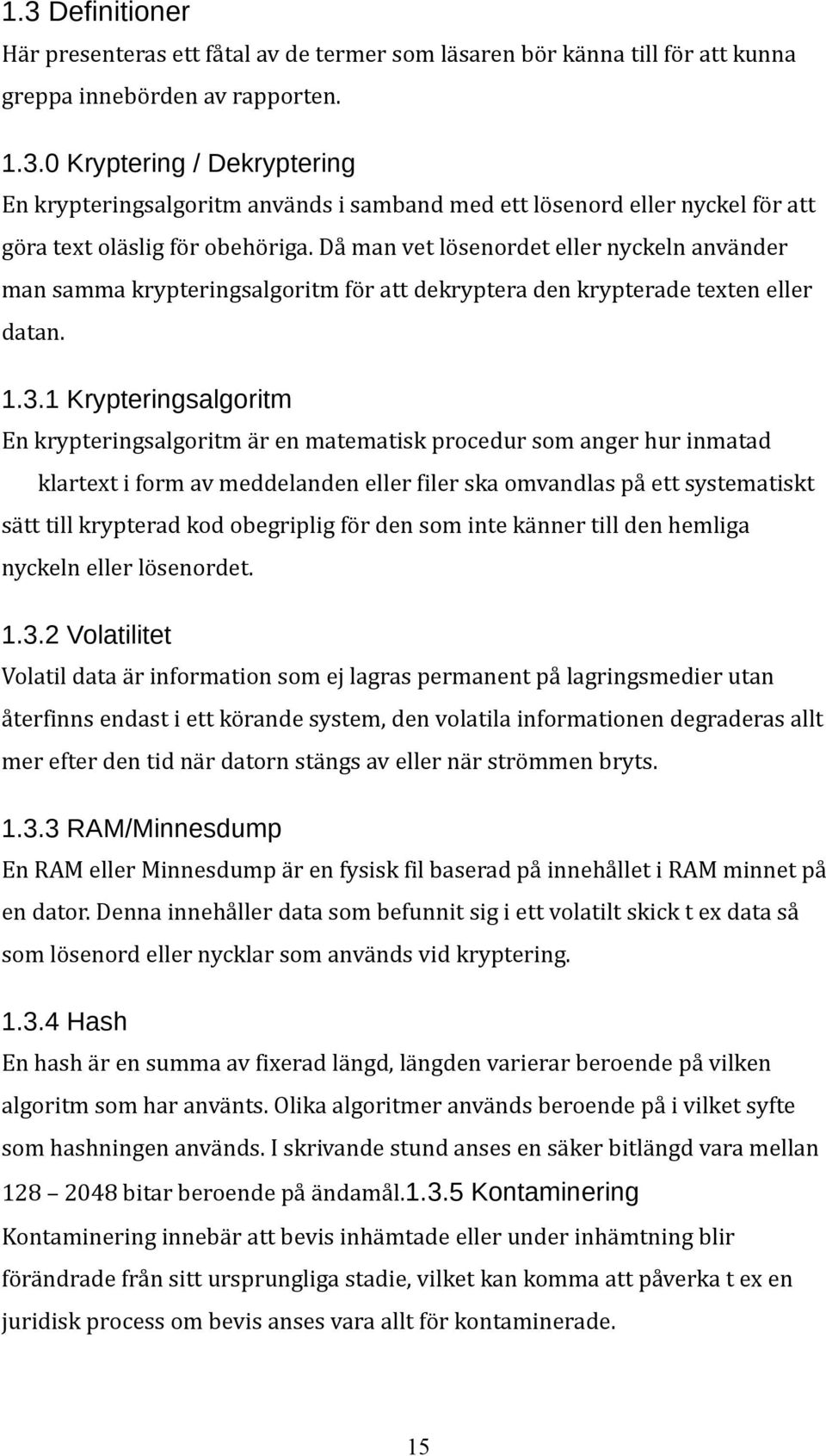 1 Krypteringsalgoritm En krypteringsalgoritm är en matematisk procedur som anger hur inmatad klartext i form av meddelanden eller filer ska omvandlas på ett systematiskt sätt till krypterad kod