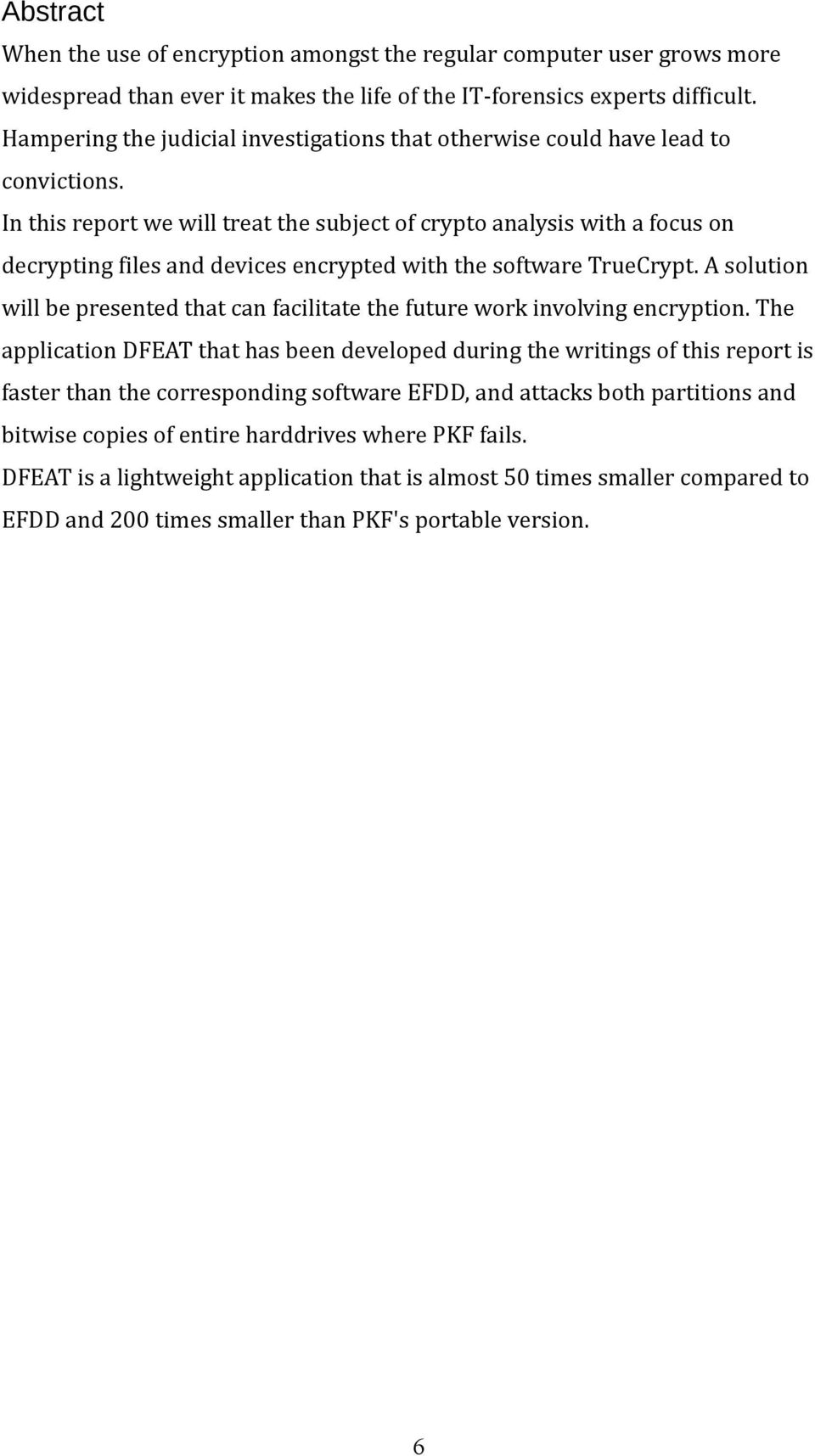 In this report we will treat the subject of crypto analysis with a focus on decrypting files and devices encrypted with the software TrueCrypt.