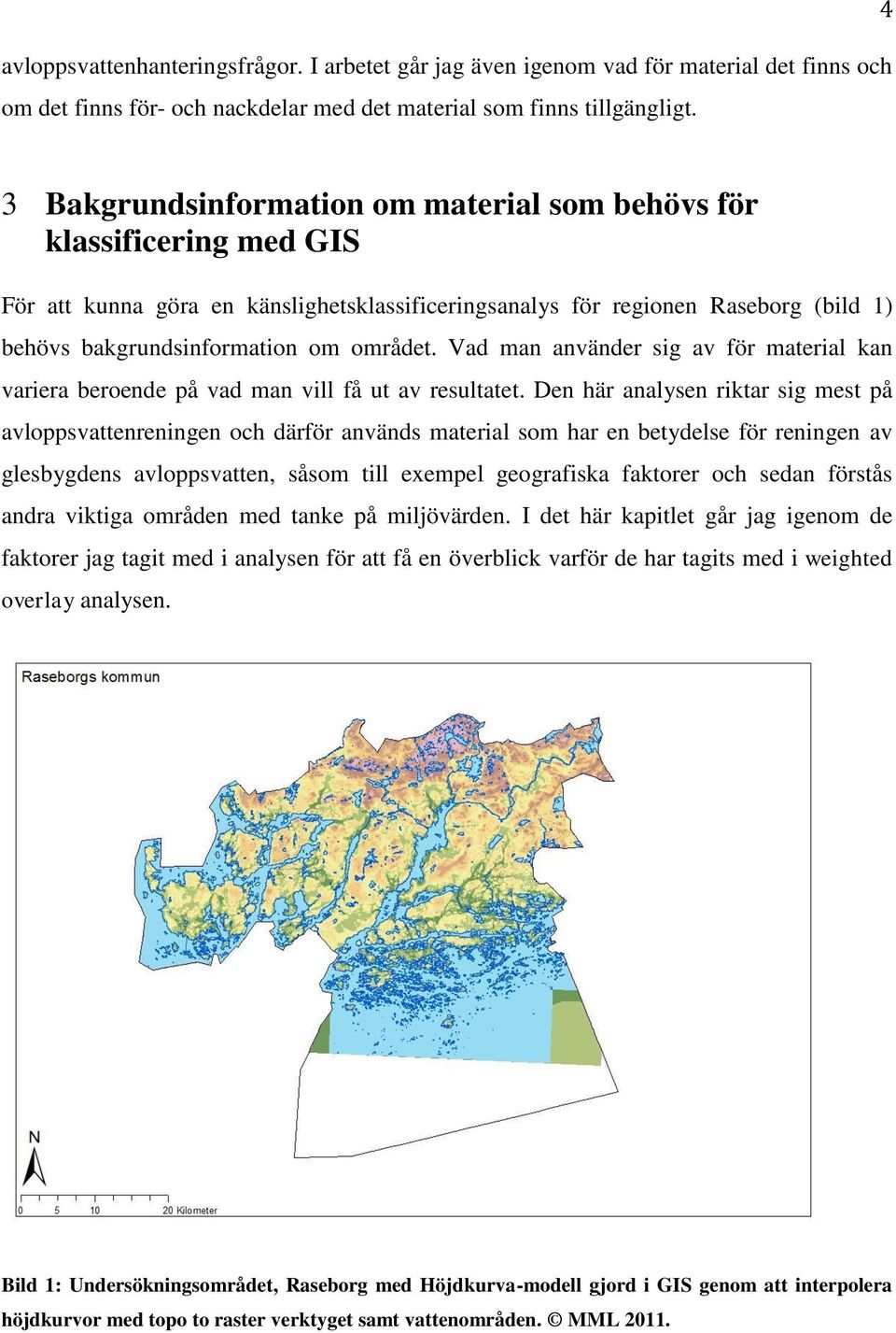 Vad man använder sig av för material kan variera beroende på vad man vill få ut av resultatet.