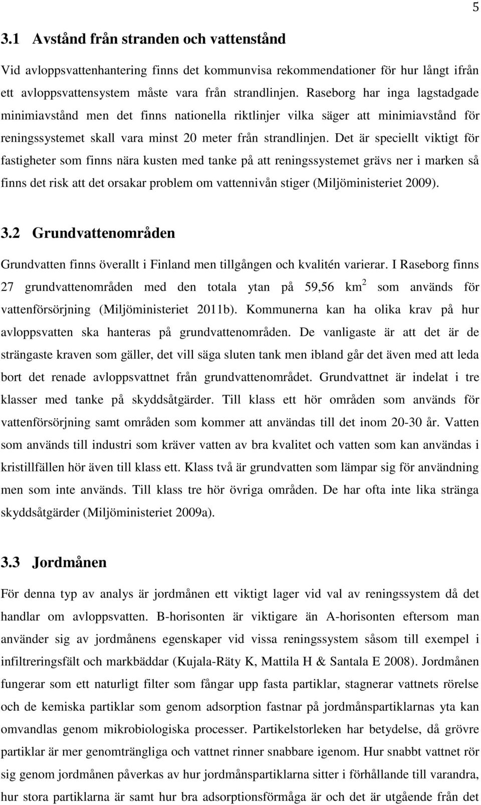 Det är speciellt viktigt för fastigheter som finns nära kusten med tanke på att reningssystemet grävs ner i marken så finns det risk att det orsakar problem om vattennivån stiger (Miljöministeriet