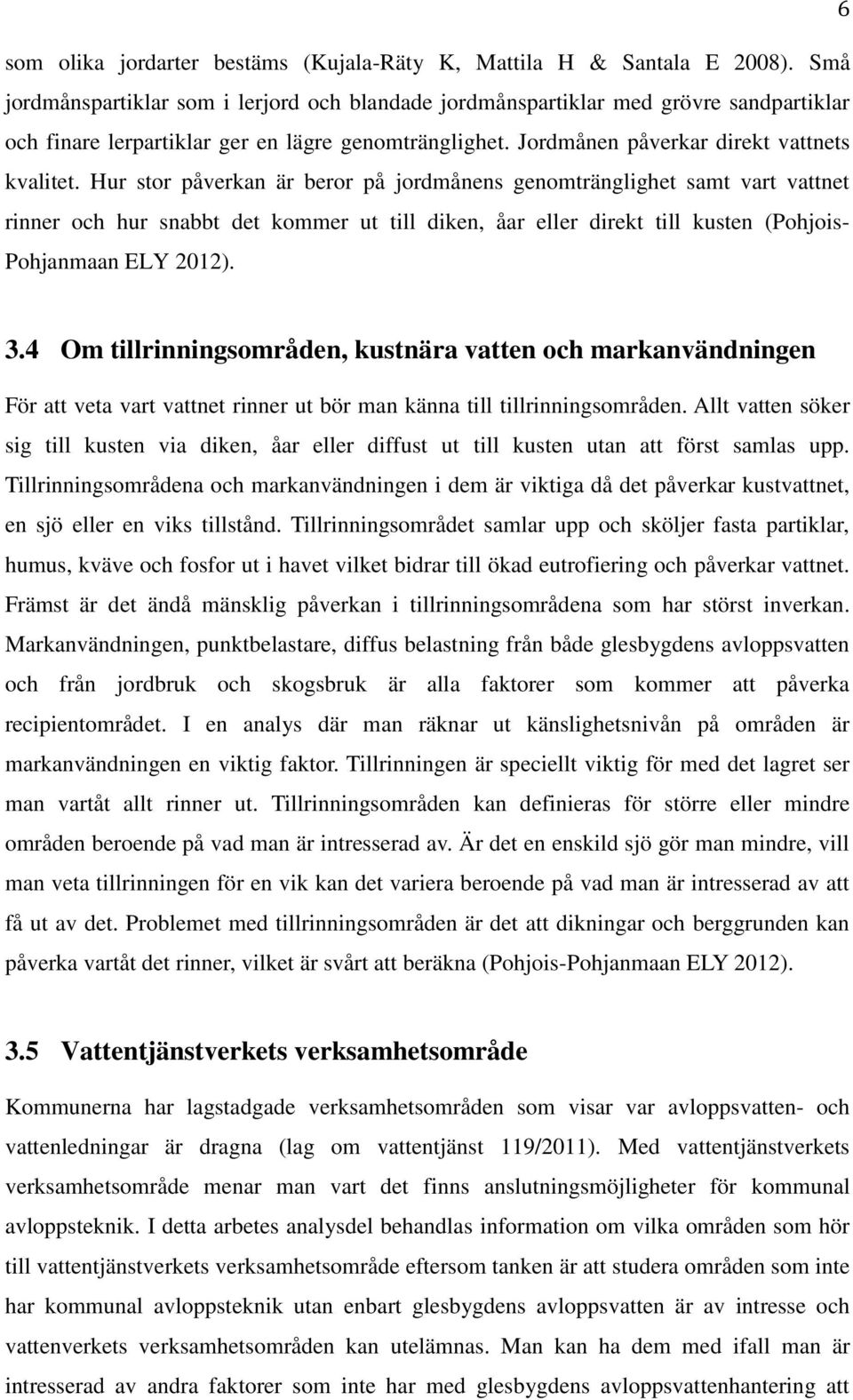 Hur stor påverkan är beror på jordmånens genomtränglighet samt vart vattnet rinner och hur snabbt det kommer ut till diken, åar eller direkt till kusten (Pohjois- Pohjanmaan ELY 2012). 3.